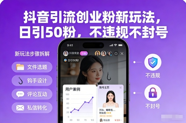 抖音引流创业粉新玩法，日引50粉，不违规不封号-极速搞钱指南