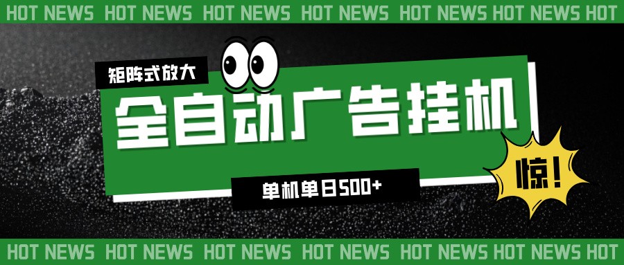 24小时全自动广告挂机，单机单日500+ 可矩阵放大操作 新手小白能轻松上手-极速搞钱指南