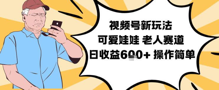 视频号新玩法，可爱娃娃视频制作教学，老人赛道，日收益6张+操作简单-极速搞钱指南