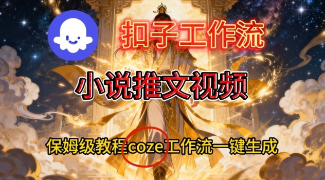 Coze扣子智能体工作流一键生成小说推文视频，保姆级搭建教学-极速搞钱指南