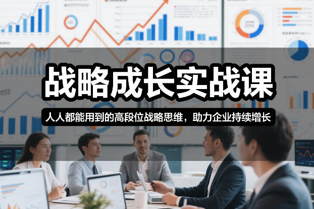 战略成长实战课，人人都能用到的高段位战略思维，助力企业持续增长-极速搞钱指南