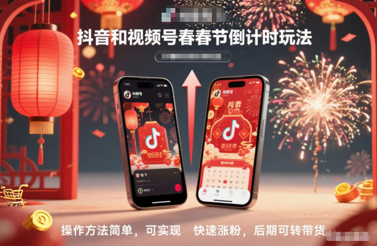 抖音和视频号，春节倒计时玩法，操作方法简单，可实现快速涨粉，后期可转带货-极速搞钱指南