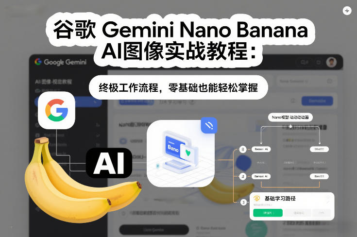 谷歌Gemini Nano Banana AI图像实战教程：终极工作流程，零基础也能轻松掌握-极速搞钱指南