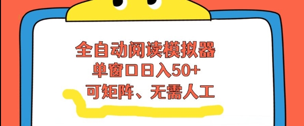 全自动阅读模拟器，单窗口50+靠高效流量获取收益，无需人工，可矩阵操作【揭秘】-极速搞钱指南