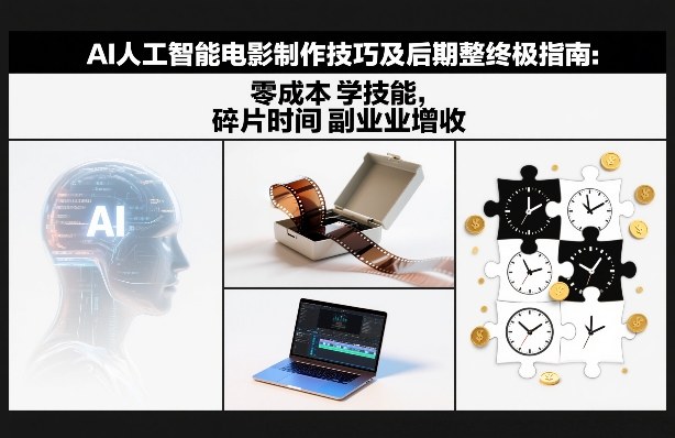 AI人工智能电影制作技巧及后期完整终极指南：零成本学技能，碎片时间副业增收-极速搞钱指南