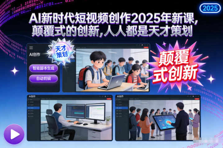 AI新时代短视频创作2025年新课，颠覆式的创新，人人都是天才策划-极速搞钱指南