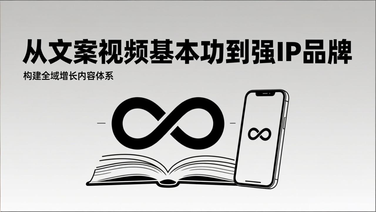 2026内容获客系统课：从文案视频基本功到强IP品牌，构建全域增长内容体系-极速搞钱指南