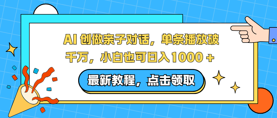 AI 创做亲子对话，单条播放破千万，小白也可日入1000 +-极速搞钱指南