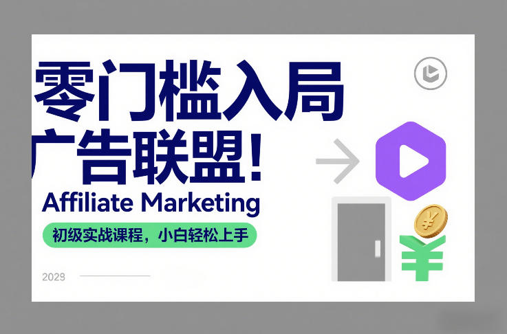 零门槛入局广告联盟！Affiliate Marketing初级实战课程，小白轻松上手-极速搞钱指南