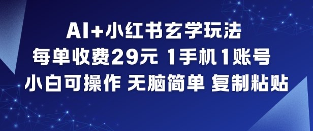 AI+小红书玄学玩法，每单收费29米，1手机1账号，小白可操作，无脑简单复制粘贴-极速搞钱指南