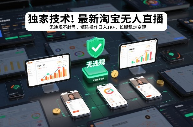 独家技术！最新淘宝无人直播：无违规不封号，矩阵操作日入1K+，长期稳定变现【揭秘】-极速搞钱指南