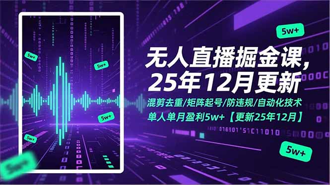 无人直播掘金课，混剪去重/矩阵起号/防违规/自动化技术，单人单月盈利5w+【更新25年12月】-极速搞钱指南