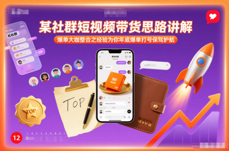 某社群短视频带货思路讲解，爆单大咖整合之经验为你年底爆单打号保驾护航-极速搞钱指南