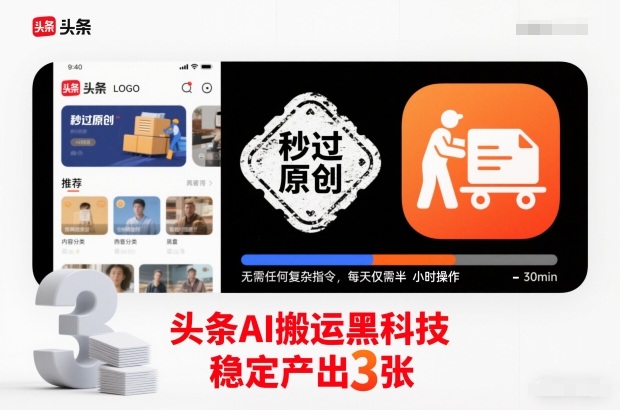 头条AI搬运黑科技，秒过原创，无需任何复杂指令，每天仅需半小时操作，稳定产出3张【揭秘】-极速搞钱指南