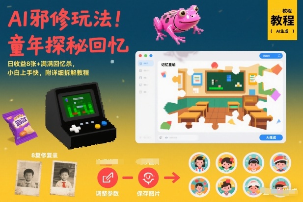 AI邪修玩法，童年探秘回忆，日收益8张+满满回忆杀，小白上手快，附详细拆解教程-极速搞钱指南