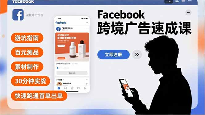 Facebook跨境广告速成课，避坑指南、百元测品、素材制作，30分钟实战，快速跑通首单出单-极速搞钱指南
