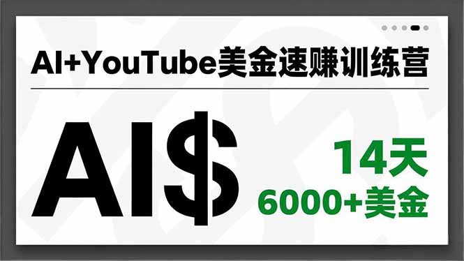AI+YouTube美金速赚训练营，AI量产、爆款公式、急速变现、独家视野，14天创收6000+美金-极速搞钱指南