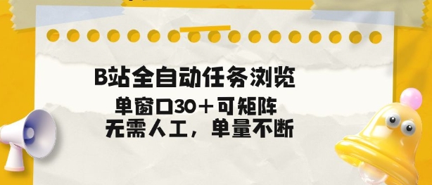 B站全自动任务浏览，单窗口30+可矩阵操作，无需人工单量不断【揭秘】-极速搞钱指南