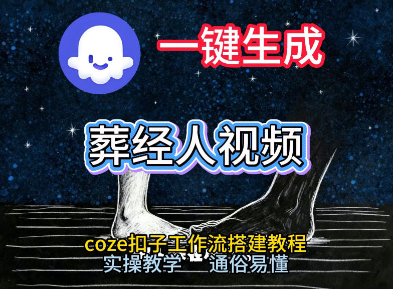 通过Coze工作流，一键生成《葬经人》爆火短视频，实操搭建教学课，通俗易懂-极速搞钱指南