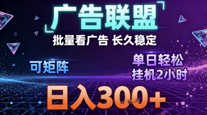 最新广告联盟全自动掘金，长期稳定，单窗口最高收益30+，可矩阵日入3张【揭秘】-极速搞钱指南