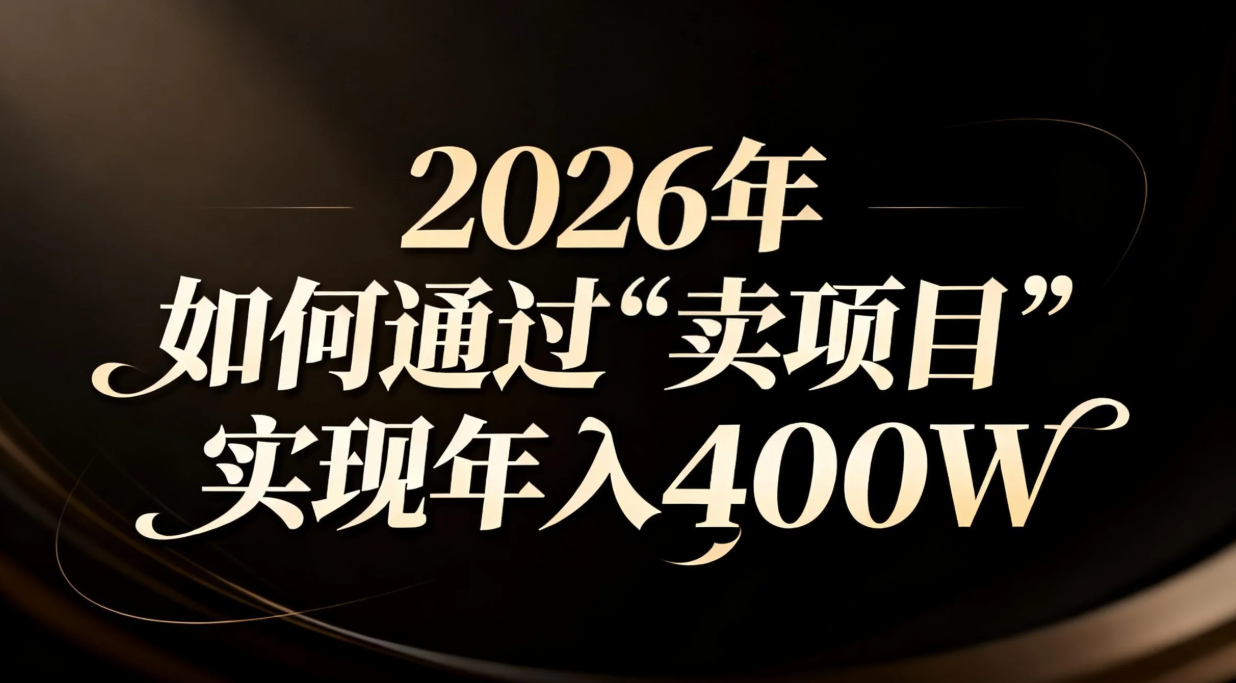 2026年如何通过“卖项目”实现年入百万-极速搞钱指南