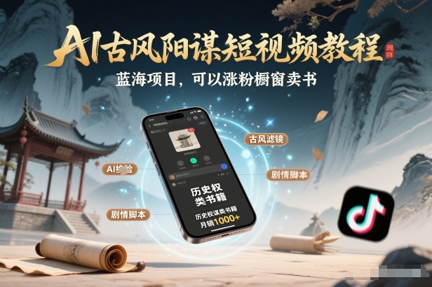 AI古风阳谋短视频教程，蓝海项目，可以涨粉橱窗卖书分成计划等-极速搞钱指南