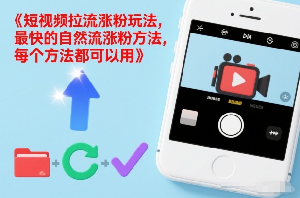 短视频拉流涨粉玩法，最快的自然流涨粉方法，每个方法都可以用-极速搞钱指南