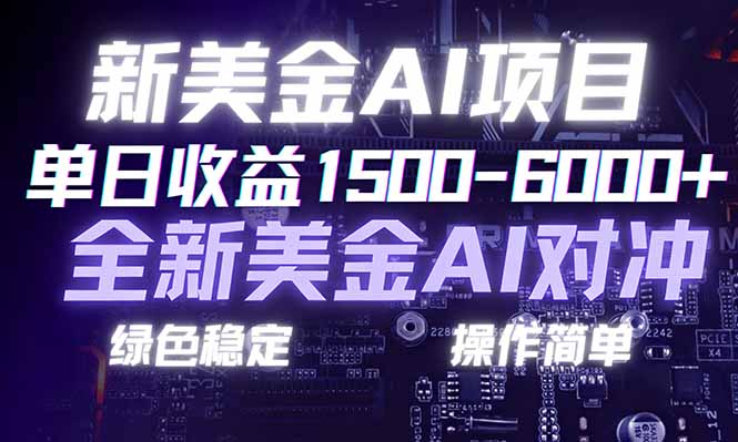 日赚1500-6000+，新美金 AI 对冲项目，合规稳定，小白易上手，创业副业优选，可复制放大-极速搞钱指南