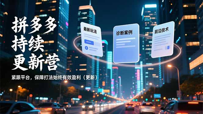 拼多多持续更新营，最新玩法、诊断案例、前沿技术，紧跟平台，保障打法始终有效盈利(更新-极速搞钱指南