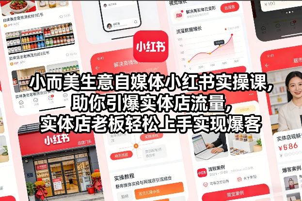 小而美生意自媒体小红书实操课，助你引爆实体店流量，实体店老板轻松上手实现爆客-极速搞钱指南