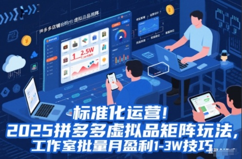 标准化运营！2025拼多多虚拟品矩阵玩法，工作室批量月盈利1-3W技巧【揭秘】-极速搞钱指南