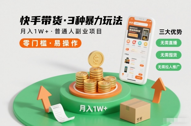 快手带货3种暴力玩法，月入1W+，无需直播、无需囤货、无需拉人推广，适合普通人副业项目-极速搞钱指南