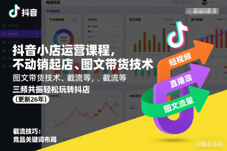 抖音小店运营课程，不动销起店、图文带货技术、截流等，三频共振轻松玩转抖店(更新26年)-极速搞钱指南