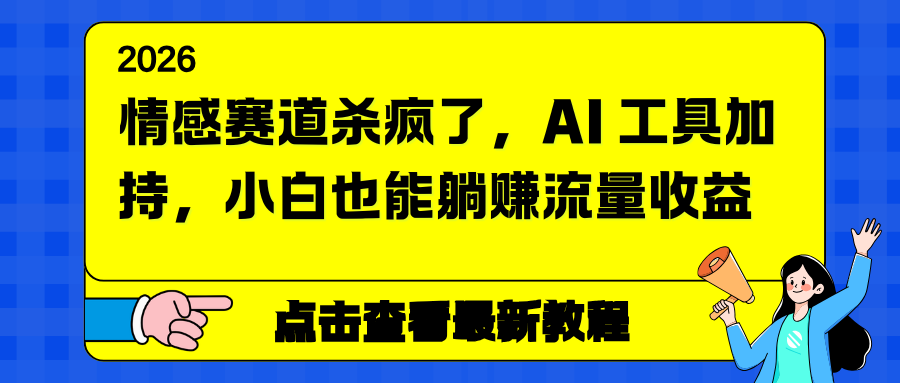 情感赛道杀疯了，AI 工具加持，小白也能躺赚流量收益-极速搞钱指南