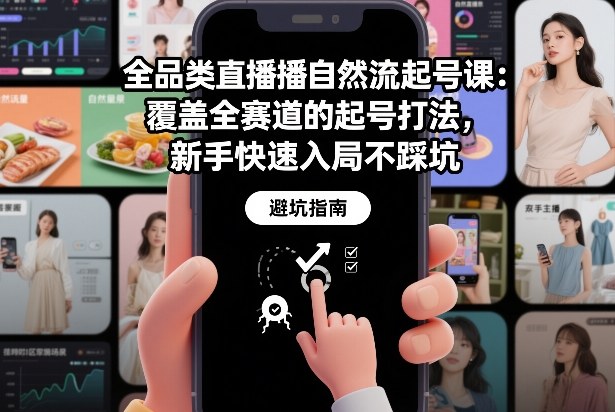 全品类直播自然流起号课：覆盖全赛道的起号打法，新手快速入局不踩坑-极速搞钱指南