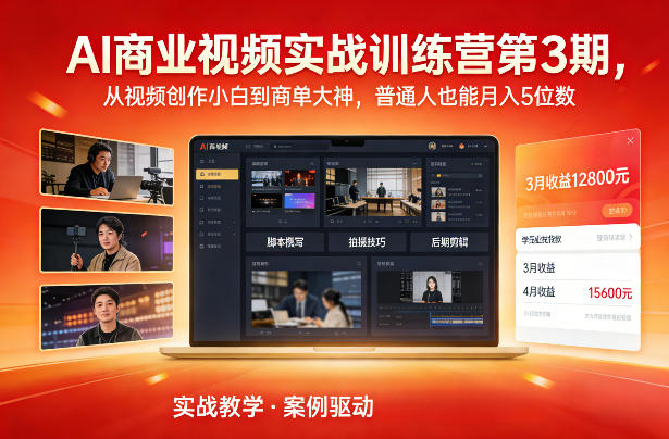 AI商业视频实战训练营第3期，从视频创作小白到商单大神，普通人也能月入5位数-极速搞钱指南