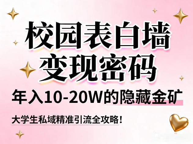 校园表白墙变现密码，年入10-20W的隐藏金矿，大学生私域精准引流全攻略！-极速搞钱指南